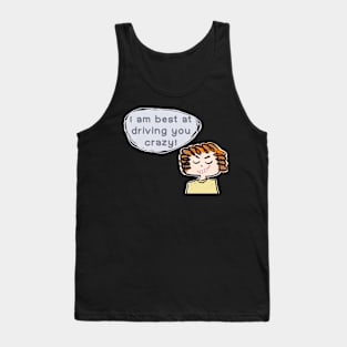 I am best at driving you crazy! Tank Top